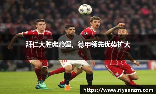 拜仁大胜弗赖堡，德甲领先优势扩大