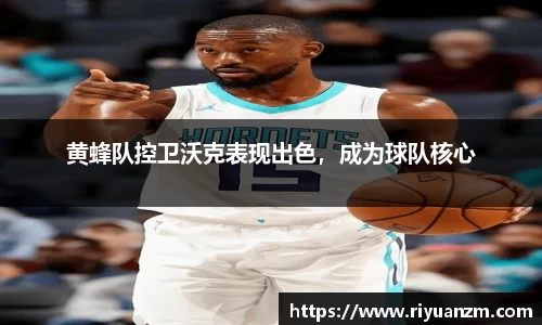 黄蜂队控卫沃克表现出色，成为球队核心