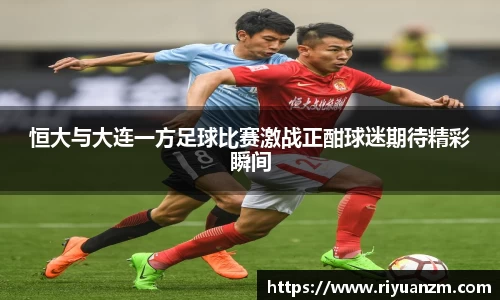 恒大与大连一方足球比赛激战正酣球迷期待精彩瞬间