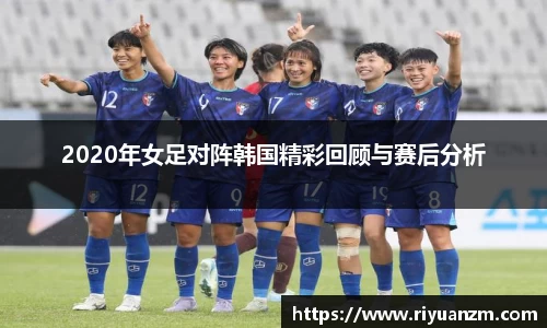 2020年女足对阵韩国精彩回顾与赛后分析