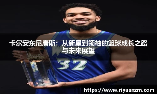 卡尔安东尼唐斯：从新星到领袖的篮球成长之路与未来展望