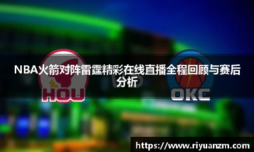 NBA火箭对阵雷霆精彩在线直播全程回顾与赛后分析
